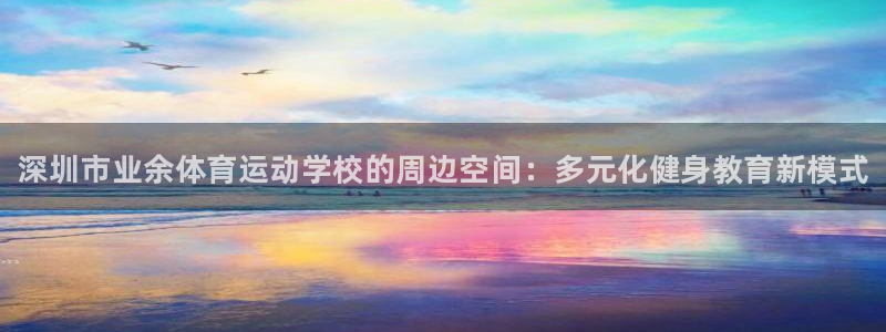 尊龙官网下载招商电话是多少号码:深圳市业余体育运动学校的周边