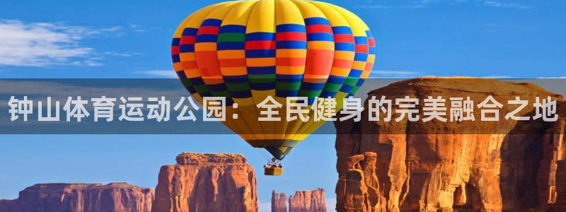 尊龙官网下载开户:钟山体育运动公园:全民健身的完美融合之地