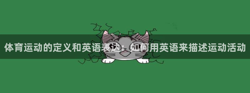 尊龙官方正版app集团简介:体育运动的定义和英语表达:如何用